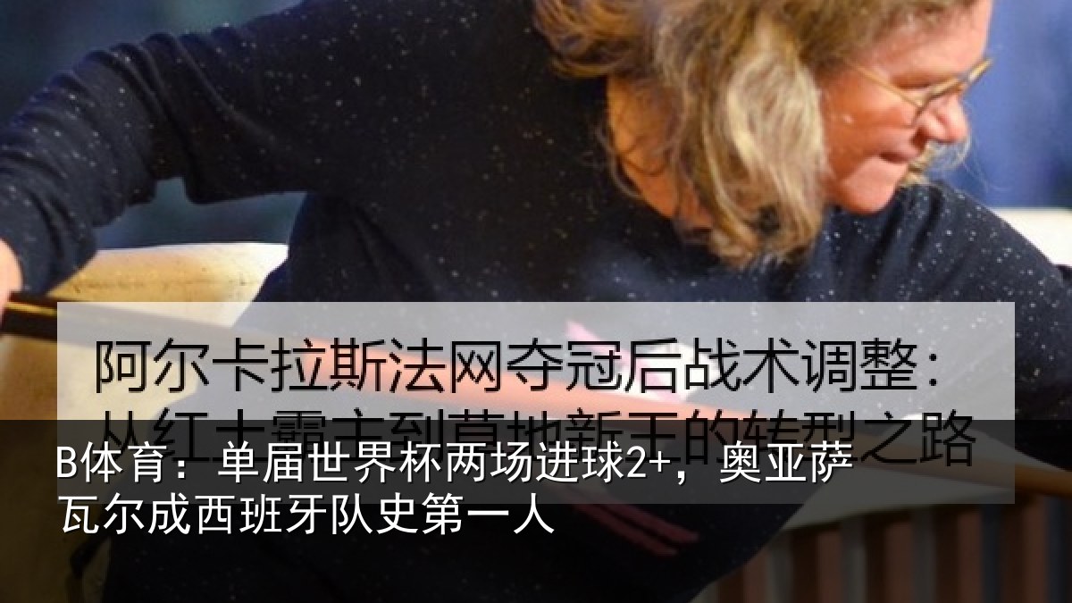 B体育：单届世界杯两场进球2+，奥亚相关情况史第一人