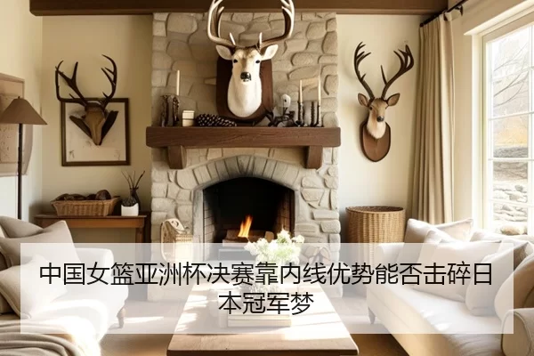 中国女篮亚洲杯决赛靠内线优势能否击碎日本冠军梦